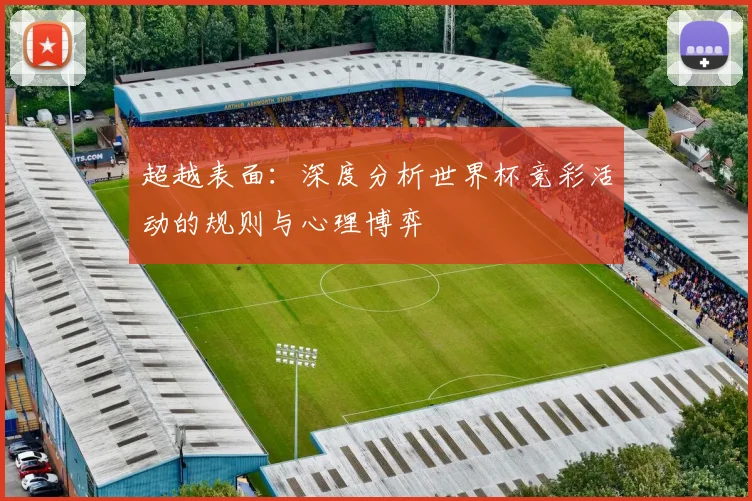 超越表面：深度分析世界杯竞彩活动的规则与心理博弈