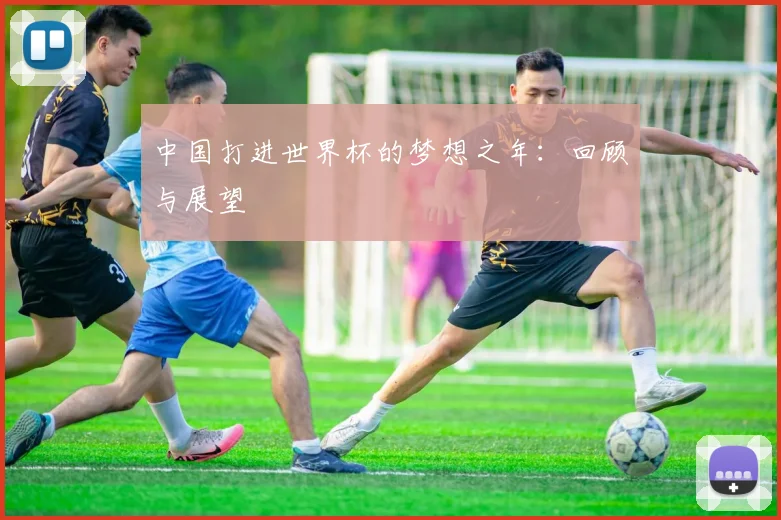 中国打进世界杯的梦想之年:回顾与展望